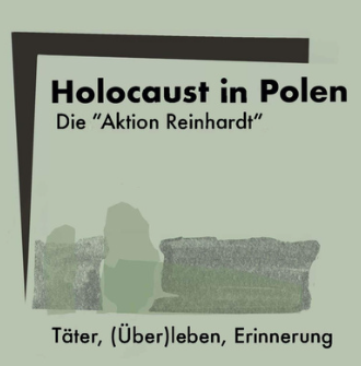 Holocaust in Polen. Die „Aktion Reinhardt“. Täter, (Über)leben, Erinnerung